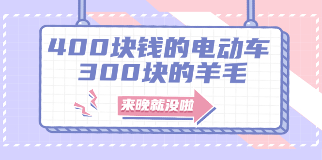（1863期）400块钱的电动车，300块的羊毛，来晚就没啦！-副业库