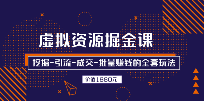 （2525期）虚拟资源掘金课，挖掘-引流-成交-批量赚钱的全套玩法-副业库