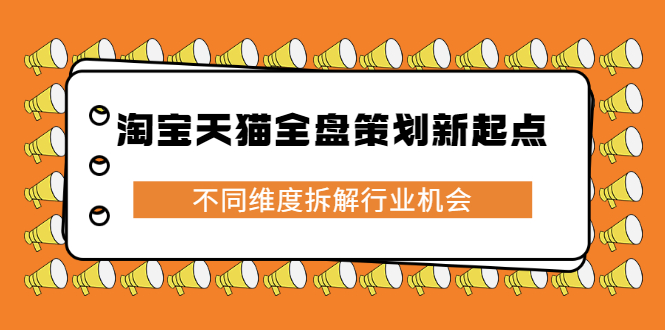 （2273期）淘宝天猫全盘策划新起点，不同维度拆解行业机会-副业库