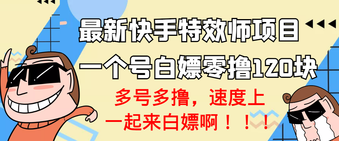 （3174期）【高端精品】最新快手特效师项目，一个号白嫖零撸120块，多号多撸-副业库