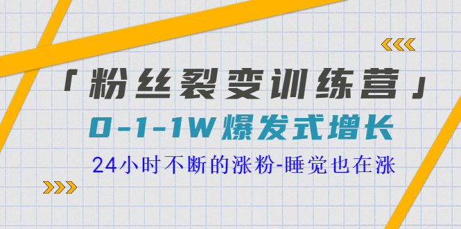 （3263期）「粉丝裂变训练营」0-1-1w爆发式增长，24小时不断的涨粉-睡觉也在涨-16节课-副业库
