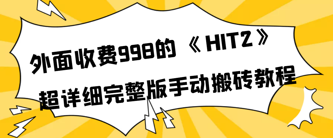 （3791期）外面收费998《HIT2》超详细完整版手动搬砖教程-副业库