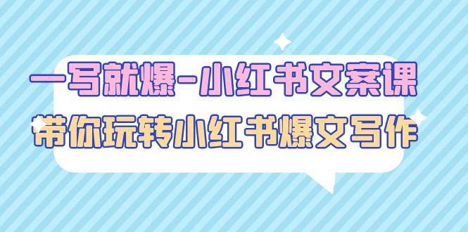 （4858期）一写就爆-小红书文案课：带你玩转小红收爆文写作（45节课）-副业库