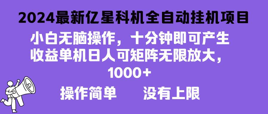 （13154期）2024最新亿星科技项目，小白无脑操作，可无限矩阵放大，单机日入1…-副业库