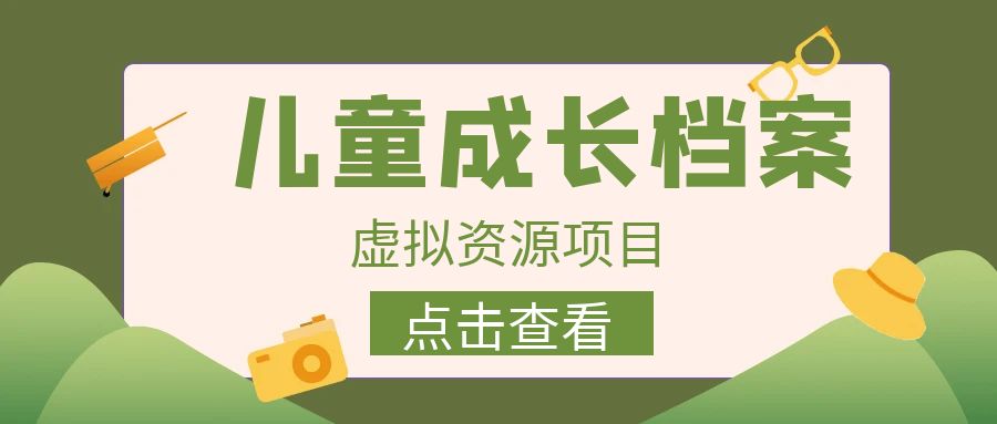 外面收费980的长期稳定项目，儿童成长档案虚拟资源变现，两次变现实现日入500+-副业库
