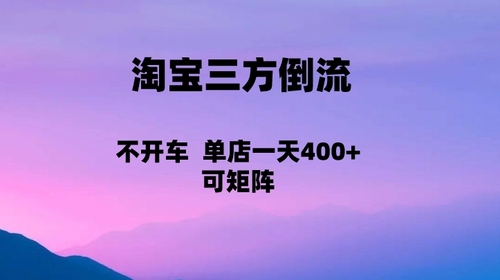 淘宝0成本起店，三方倒流+自媒体玩法，单店一天利润400+，可矩阵操作-副业库