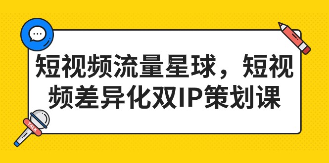 短视频流量星球，短视频差异化双IP策划课（2023新版）-副业库