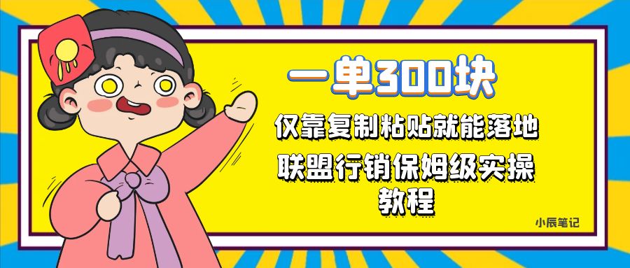 一单轻松300元，仅靠复制粘贴，每天操作一个小时，联盟行销保姆级出单教程。正规长…-副业库