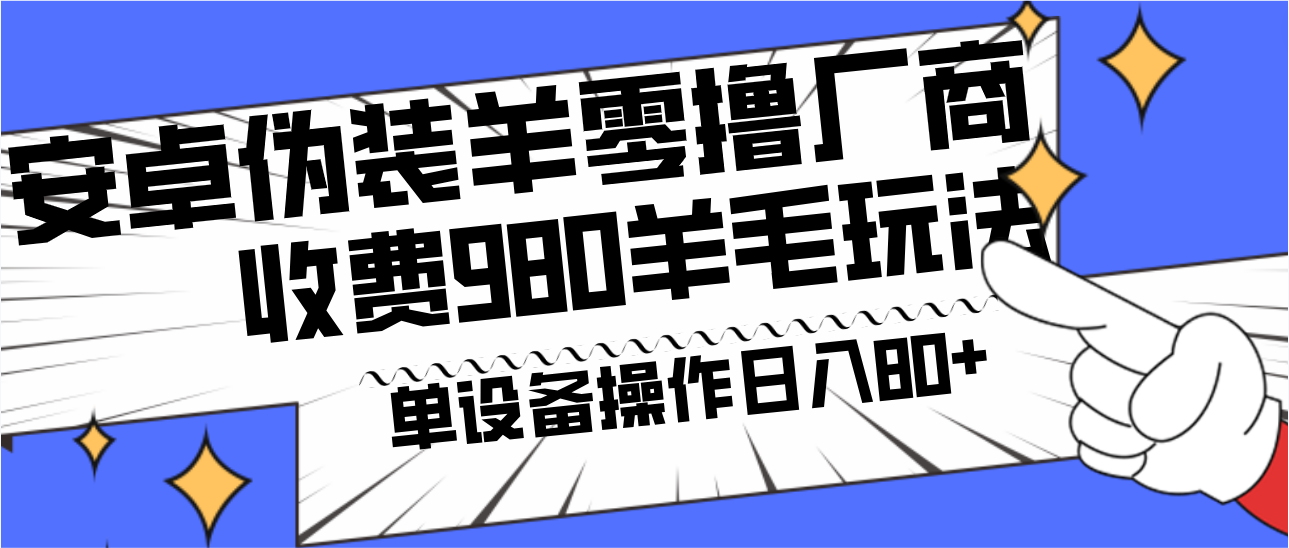 安卓伪装羊零撸厂商羊毛项目，单机日入80+，可矩阵，多劳多得，收费980项目直接公开-副业库