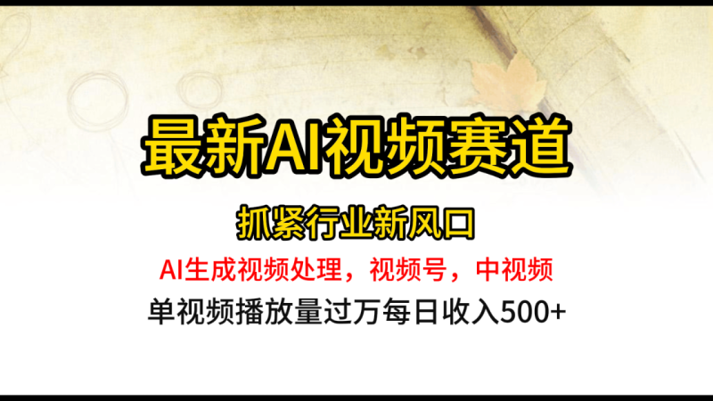 最新ai视频赛道，AI生成视频处理，视频号、中视频原创，单视频热度上千万-副业库