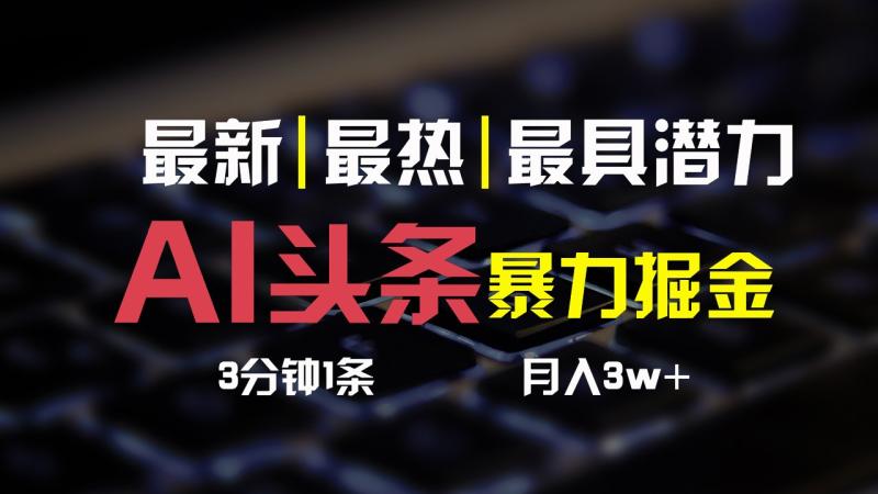 AI头条3天必起号，简单无需经验，3分钟1条，一键多渠道发布，复制粘贴月入3W+-副业库