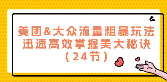 美团&大众流量粗暴玩法，迅速高效掌握美大秘诀（24节）-副业库