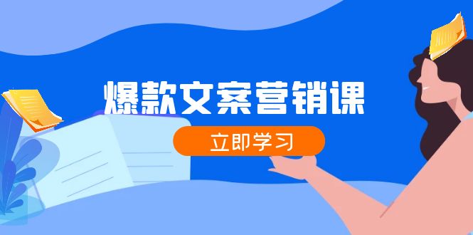 爆款文案营销课：公域转私域，涨粉成交一网打尽，各行业人士必备-副业库