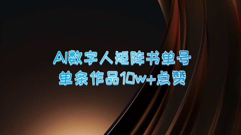 AI数字人矩阵书单号 单条作品10万+点赞，上万销量！-副业库