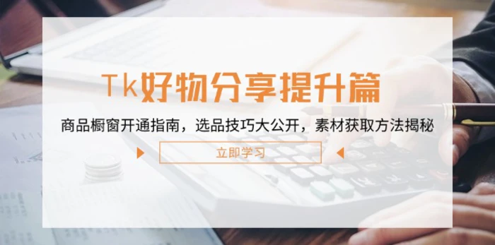 Tk好物分享提升篇：商品橱窗开通指南，选品技巧大公开，素材获取方法揭秘-副业库