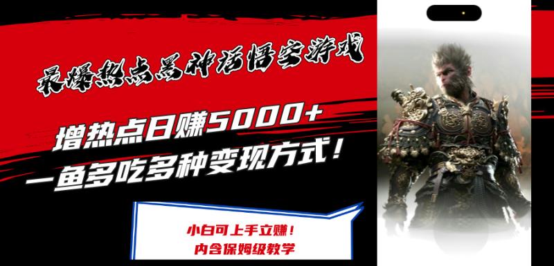 最爆热点黑神话悟空游戏，增热点日赚5k+，一鱼多吃多种变现方式，可立马上手赚钱【揭秘】-副业库