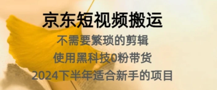 京东短视频搬运，不需要繁琐的剪辑，使用黑科技0粉带货，2024下半年新手适合的项目-副业库
