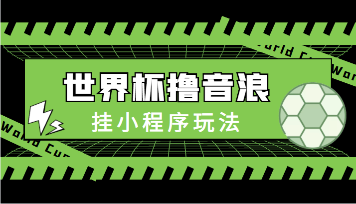 最新口子-世界杯撸音浪教程，挂小程序玩法（附最新抗封世界杯素材）-副业库