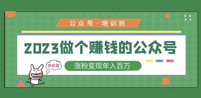 2023公众号培训班，2023做个赚钱的公众号，涨粉变现年入百万！-副业库