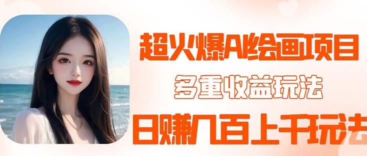 2023超火AI绘画项目，多重变现渠道，日赚几百几千元！-副业库