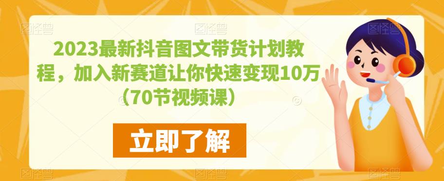 2023最新抖音图文带货计划教程，加入新赛道让你快速变现10万+（70节视频课）-副业库