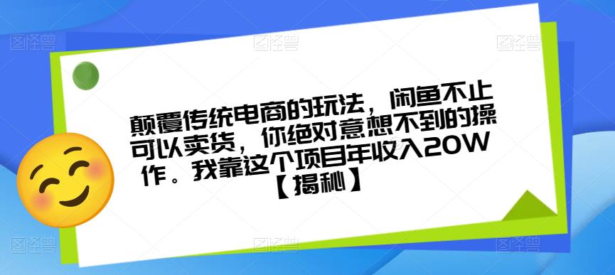 颠覆传统电商的玩法，闲鱼不止可以卖货，你绝对意想不到的操作。我靠这个项目年收入20W【揭秘】-副业库
