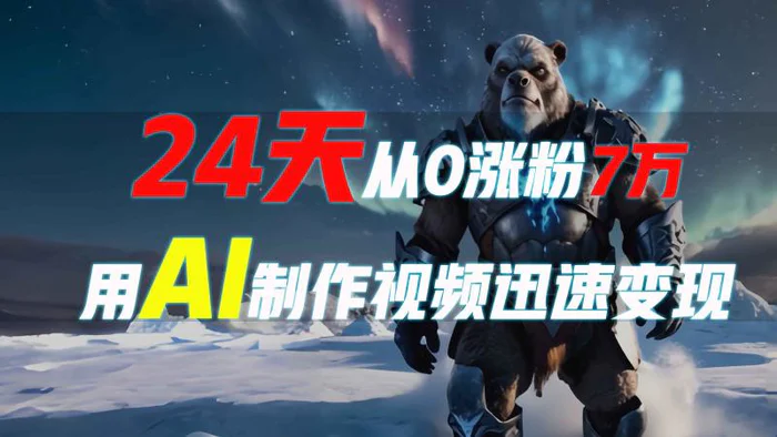 24天从0涨粉7万，如何用AI制作爆款视频迅速变现？-副业库