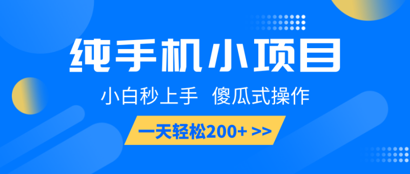 纯手机小项目，小白秒上手， 傻瓜式操作，一天轻松200+-副业库