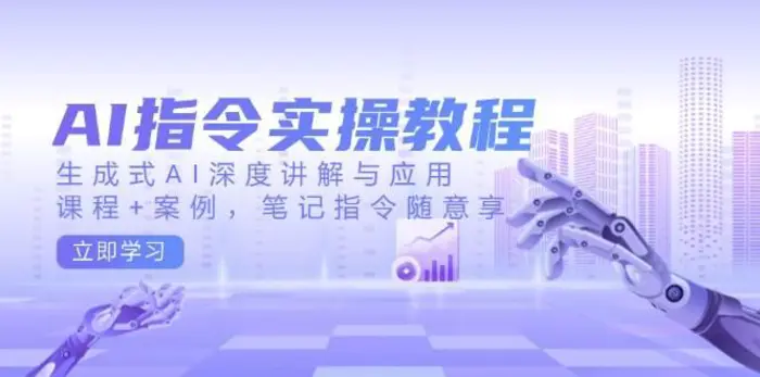 AI指令实操教程，生成式AI深度讲解与应用，课程+案例，笔记指令随意享-副业库