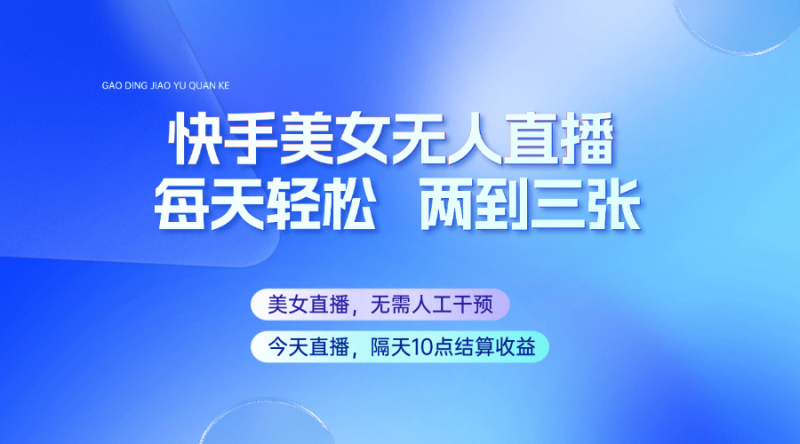快手美女无人直播，每天最少一到两张，全程托管无需人工干涉-副业库