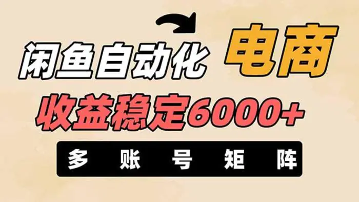 （14339期）闲鱼自动化电商，月收益稳定6000+，零风险长期盈利【支持多账号矩阵布局】-副业库