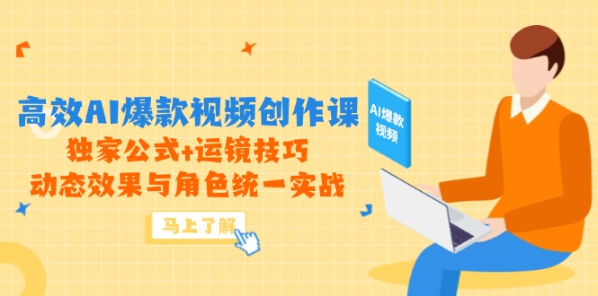 （14818期）高效AI爆款视频创作课，独家公式+运镜技巧，动态效果与角色统一实战-副业库
