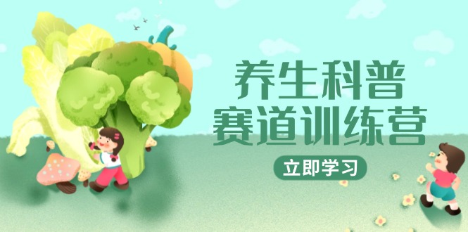 （14834期）养生科普赛道训练营，AI矩阵+爆款标题+插画教学，2月3万粉接广1800/条-副业库